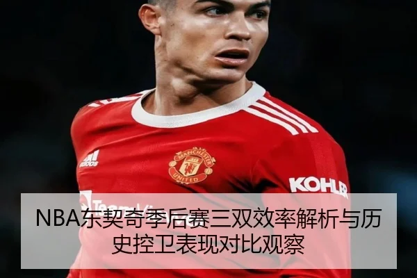 NBA东契奇季后赛三双效率解析与历史控卫表现对比观察